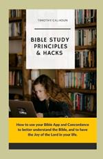 Bible Study Principles & Hacks: How to use your Bible App and Concordance to better understand the Bible. And to have the Joy of the Lord in your life.