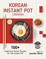 Korean Instant Pot Cookbook: 100+ Traditional Korean Recipes for The Instant Pot