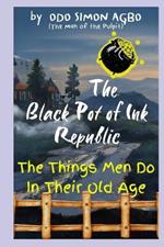 The Black Pot of Ink Republic: The Things Men Do in Their Old Age