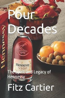 Pour Decades: The Spirit and Legacy of Hennessy - Fitz Cartier - cover