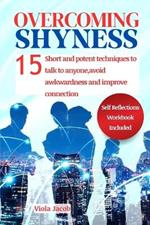 Overcoming Shyness: 15 Short and Potent Steps to Talk to Anyone, Avoid Awkwardness, and Improve Connection