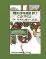 Mediterranean Diet Cookbook For Beginners 2024: Delightful Bites to Begin Your Mediterranean Adventure Nutrient-rich vegetable-based staples that are fresh, wholesome, flavorful, and vibrant ideas to enhance every meal