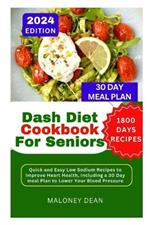 Dash Diet Cookbook For Seniors: Quick and Easy Low Sodium Recipes to Improve Heart Health, including a 30 DAY Meal Plan to Lower Your Blood Pressure