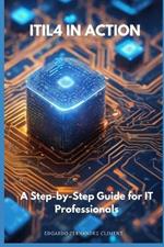 ITIL4 in Action: A Step-by-Step Guide for IT Professionals