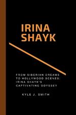 Irina Shayk: From Siberian Dreams to Hollywood Scenes: Irina Shayk's Captivating Odyssey