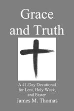 Grace and Truth: A 41-Day Devotional for Lent, Holy Week, and Easter