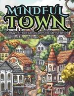 MINDFUL TOWN Vintage Urban Landscapes: Coloring Book for Stress Relief, Deep Relaxing and Serenity Moments