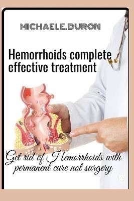 Hemorrhoids complete effective treatment: Get rid of Hemorrhoids with permanent cure not surgery - Michael E Duron - cover