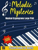 Melodic Mysteries - 500 Musical Cryptograms Puzzles Book for Adults Large Print: Challenging Cryptoquotes/Cryptoquips Music Facts/Quotes from Famous Thinkers for Sharpen Your Mind