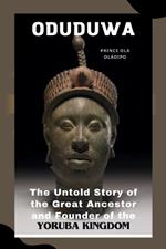 Oduduwa: The Untold Story of the Great Ancestor and Founder of the Yoruba Kingdom