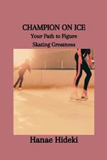 Champion on Ice: Your Path to Figure Skating Greatness