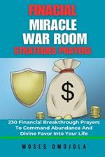 Financial Miracle War Room Strategies Prayers: 230 Financial Breakthrough Prayers To Command Abundance And Divine Favor Into Your Life