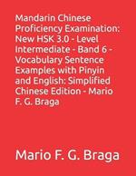 Mandarin Chinese Proficiency Examination: New HSK 3.0 - Level Intermediate - Band 6 - Vocabulary Sentence Examples with Pinyin and English: Simplified Chinese Edition - Mario F. G. Braga