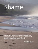 Shame: Identify Shame with Compassion, Understanding, and Truth