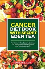 Cancer Diet Book with Secret Eden Tea: For Women, Men, Seniors, Children, The Newly Diagnosed, Beginners and Vegetarians 2024