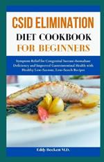 CSID Elimination Diet Cookbook for Beginners: Symptom Relief for Congenital Sucrase-Isomaltase Deficiency and Improved Gastrointestinal Health with Healthy Low-Sucrose, Low-Starch Recipes