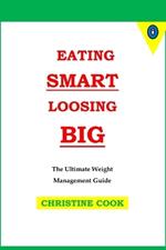 Eating Smart Loosing Big: The Ultimate Weight Management Guide