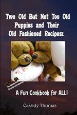 Two Old But Not Too Old Puppies and Their Old Fashioned Recipes!: A Fun Cookbook for All!