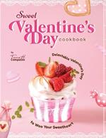 Sweet Valentine's Day Cookbook: Delectable Valentine's Day Recipes to Woo Your Sweetheart
