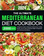 The Ultimate Mediterranean Diet Cookbook: 2000 Days of Beginners Guide to Deliciously Healthy Eating, Cooking Recipes, and Pro Tips for Effortless Weight Management and Cultivating Daily Wellness.