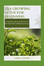Tea Growing Guide for Beginners: A Comprehensive Guide to Cult?v?t? Your Own Blissful T?? O???? and H?m?gr?wn Harvests