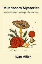 Mushroom Mysteries: Understanding the Magic of Psilocybin
