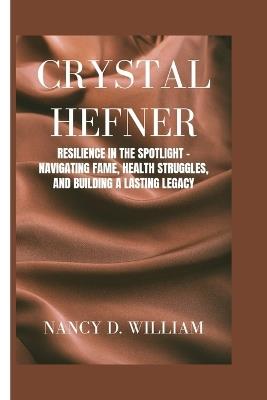 Crystal Hefner: Resilience in the Spotlight - Navigating Fame, Health Struggles, and Building a Lasting Legacy - Nancy D William - cover
