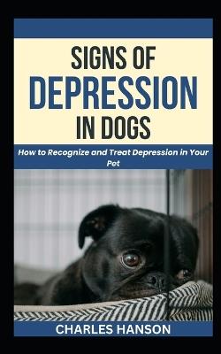 Signs Of Depression In Dogs: How to Recognize and Treat Depression in Your Pet - Charles Hanson - cover