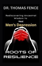 Roots of Resilience: Rediscovering Ancestral Wisdom to Heal Men's Depression