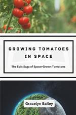 Growing Tomatoes in Space: The Epic Saga of Space-Grown Tomatoes