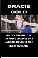 Gracie Gold: Golden Dreams: The Inspiring Journey of a Dazzling Figure Skater
