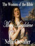The Women of the Bible: Mary Magdalene