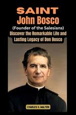 Saint John Bosco (Founder of the Salesians): Discover the Remarkable Life and Lasting Legacy of Don Bosco