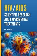 Hiv/AIDS: Scientific Research and Experimental Treatments: Giving Hope to Those Who Are HIV Positive - HIV/AIDS Awareness
