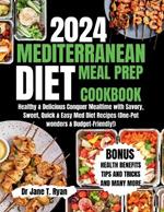 2024 Mediterranean Meal Prep Cookbook: healthy & delicious conquer mealtime with savory, sweet, quick & easy med diet recipes (one-pot wonders & budget-friendly!)