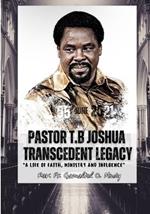 Pastor T.B Joshua Transcendent Legacy: A Life of Faith, Ministry and Influence, Religious leader's journey from obscurity to international acclaim, Humanitarian legacy and community transformations