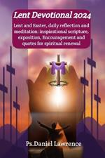 Lent Devotional 2024: Lent and Easter, daily reflection and meditation: inspirational scripture, exposition, Encouragement and quotes for spiritual renewal