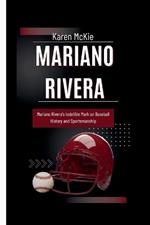 Mariano Rivera: Mariano Rivera's Indelible Mark on Baseball History and Sportsmanship