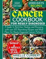 Cancer Cookbook for Newly Diagnosed: A Guide to Nutrition, Healing, and Recovery with over 100 Nourishing Recipes and Meal Plans for Newly Diagnosed Cancer Patients