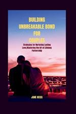 Building unbreakable bonds for couples: Transforming your first decade together from fragile to formidable, Mastering the art of lifelong Partnership