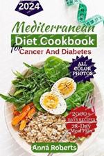 Mediterranean Diet Cookbook for Cancer & Diabetes 2024: A Complete Guide To Delicious, Healthy Eating With Over 2000+ Days Cancer & Diabetes-Friendly Mediterranean Diet Recipes