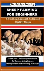 Sheep Farming for Beginners: A Practical Approach To Raising Healthy Flocks: Start Your Own Sheep Farm with Confidence Using Proven Management and Breeding Practices