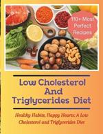The Low Cholesterol And Triglycerides Diet Cookbook: Healthy Habits, Happy Hearts: A Low Cholesterol and Triglycerides Diet - 110+ Most Perfect Recipes