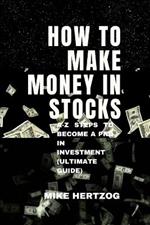 How to Make Money in Stocks: A-Z Steps to Become a Pro in Investment (Ultimate Guide)