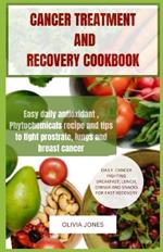 Cancer Treatment and Recovery Cookbook: Easy daily antioxidant, Phytochemicals recipe and tips to fight prostrate, lungs and breast cancer