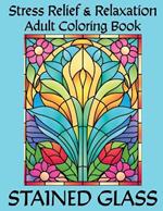 Stained Glass Adult Coloring Book: Stress Relief and Relaxation Through Coloring Beautiful Stained Glass Window Designs
