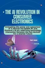 The AI Revolution in consumer electronics: Unleashing the power and comparison of 2 devices the Rabbit R1 and Humane's AI pin a technology Interaction between the two devices for a smarter future
