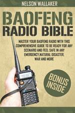 Baofeng Radio Bible: Master Your Baofeng Radio With This Comprehensive Guide To Be Ready For Any Scenario And Feel Safe In Any Emergency, Natural Disaster, War And More
