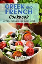 Greek And French Cookbook: 2 Books In 1: Delight In The Fusion Of Greek Vibrancy And French Elegance Through Timeless Recipes