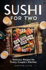 Sushi for Two: Delicious Recipes for Every Couple's Kitchen